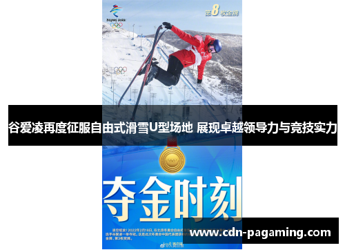 谷爱凌再度征服自由式滑雪U型场地 展现卓越领导力与竞技实力
