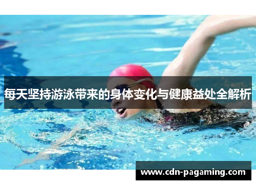 每天坚持游泳带来的身体变化与健康益处全解析