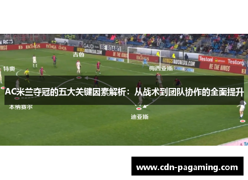 AC米兰夺冠的五大关键因素解析：从战术到团队协作的全面提升