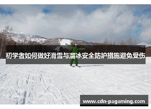 初学者如何做好滑雪与溜冰安全防护措施避免受伤