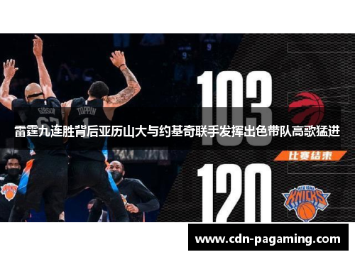 雷霆九连胜背后亚历山大与约基奇联手发挥出色带队高歌猛进 雷霆九连胜背后亚历山大与约基奇联手发挥出色带队高歌猛进