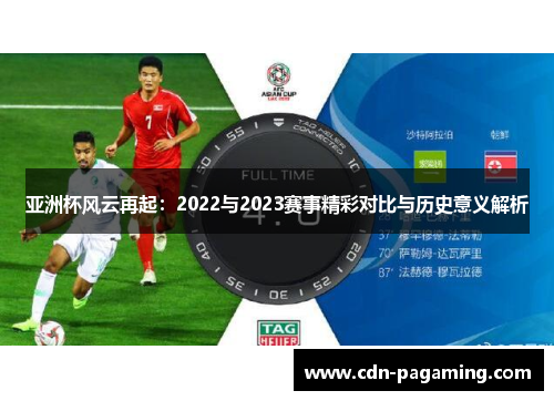 亚洲杯风云再起：2022与2023赛事精彩对比与历史意义解析