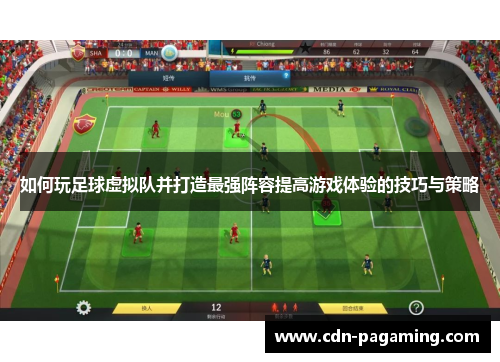 如何玩足球虚拟队并打造最强阵容提高游戏体验的技巧与策略 如何玩足球虚拟队并打造最强阵容提高游戏体验的技巧与策略