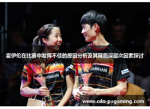 霍伊伦在比赛中发挥不佳的原因分析及其背后深层次因素探讨